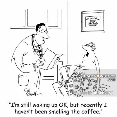 'I'm still waking up OK, but recently I haven't been smelling the coffee.'